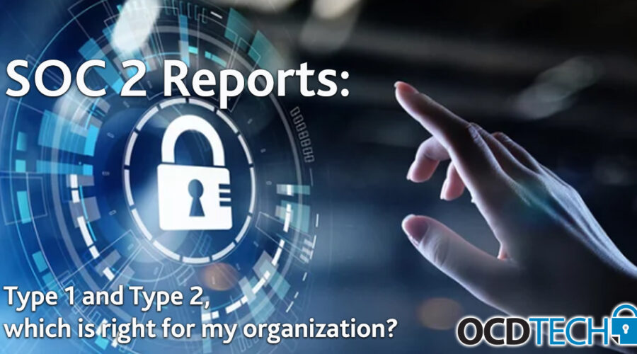 SOC 2® Reports: Type 1 and Type 2, which is right for my organization?