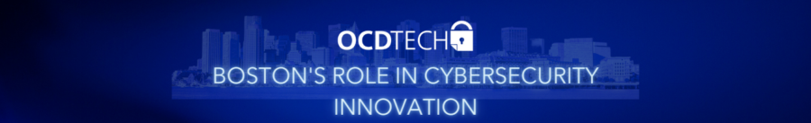 OCD TECH. Boston's Role in Cybersecurity Innovation