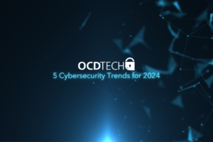 OCDTECH.5 Cybersecurity Trends for 2024 