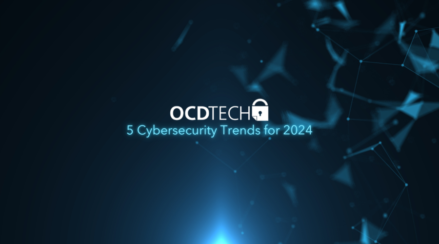 OCDTECH.5 Cybersecurity Trends for 2024 