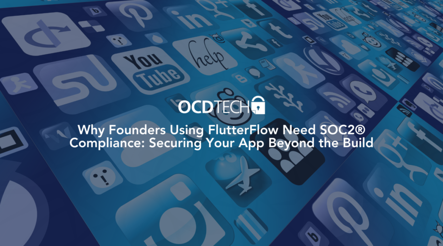 Why Founders Using FlutterFlow Need SOC2® Compliance: Securing Your App Beyond the Build