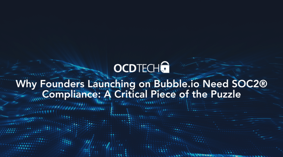 Why Founders Launching on Bubble.io Need SOC2® Compliance: A Critical Piece of the Puzzle