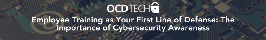 Employee Training as Your First Line of Defense: The Importance of Cybersecurity Awareness