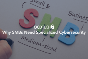 Why SMBs Need Specialized Cybersecurity