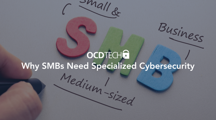 Why SMBs Need Specialized Cybersecurity