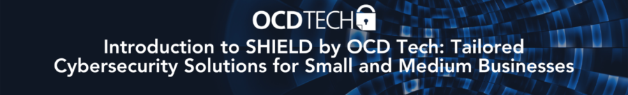 Introduction to SHIELD by OCD Tech: Cybersecurity for SMBs