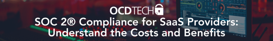 SOC 2® Compliance for SaaS Providers: Understand the Costs and Benefits